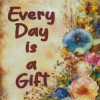 Every Day Is A Gift Diamond Painting